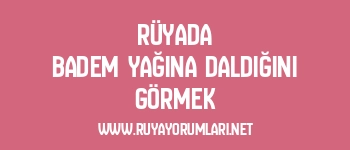 Rüyada Badem Yağına Daldığını Görmek