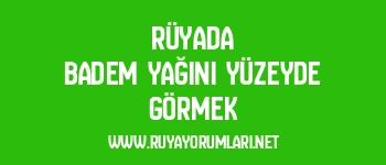 Rüyada Badem Yağını Yüzeyde Görmek