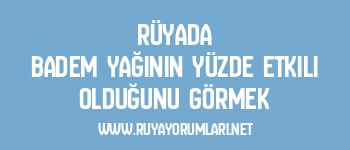 Rüyada Badem Yağının Yüzde Etkili Olduğunu Görmek