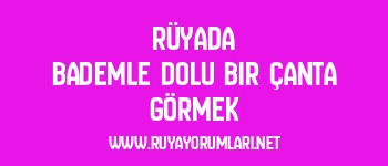 Rüyada Bademle Dolu Bir Çanta Görmek