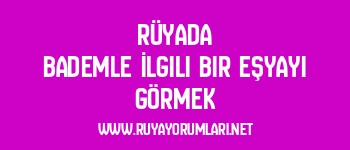Rüyada Bademle İlgili Bir Eşyayı Görmek