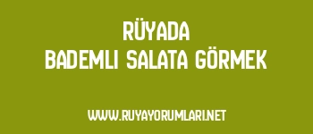 Rüyada Bademli Salata Görmek