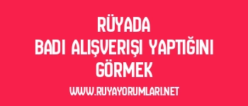 Rüyada Badi Alışverişi Yaptığını Görmek