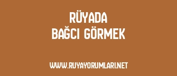 Rüyada Bağcı Görmek