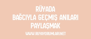 Rüyada Bağcıyla Geçmiş Anıları Paylaşmak