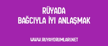 Rüyada Bağcıyla İyi Anlaşmak