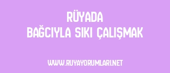 Rüyada Bağcıyla Sıkı Çalışmak