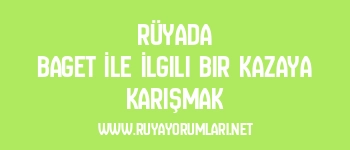 Rüyada Baget İle İlgili Bir Kazaya Karışmak