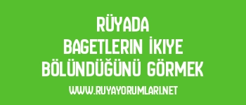 Rüyada Bagetlerin İkiye Bölündüğünü Görmek