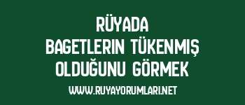 Rüyada Bagetlerin Tükenmiş Olduğunu Görmek