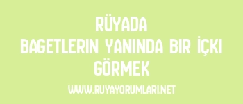 Rüyada Bagetlerin Yanında Bir İçki Görmek