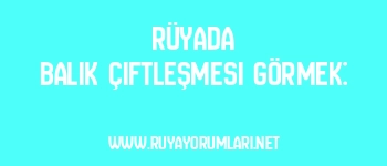 Rüyada Balık Çiftleşmesi Görmek: