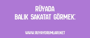 Rüyada Balık Sakatat Görmek: