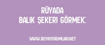 Rüyada Balık Şekeri Görmek: