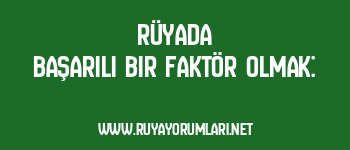 Rüyada Başarılı Bir Faktör Olmak: