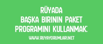 Rüyada Başka Birinin Paket Programını Kullanmak: