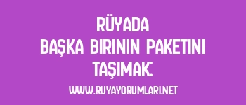 Rüyada Başka Birinin Paketini Taşımak: