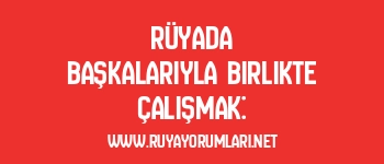 Rüyada Başkalarıyla Birlikte Çalışmak: