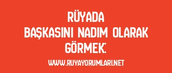Rüyada Başkasını Nadim Olarak Görmek: