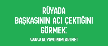 Rüyada Başkasının Acı Çektiğini Görmek: