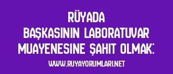 Rüyada Başkasının Laboratuvar Muayenesine Şahit Olmak: