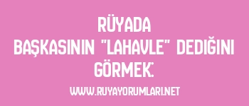 Rüyada Başkasının “Lahavle” Dediğini Görmek: