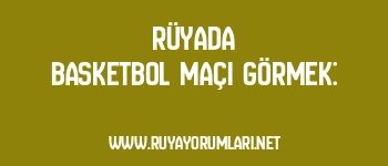 Rüyada Basketbol Maçı Görmek: