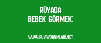 Rüyada Bebek Görmek: