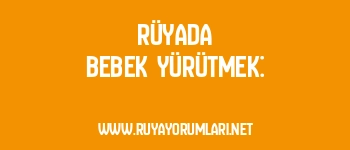 Rüyada Bebek Yürütmek: