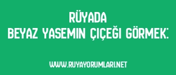Rüyada Beyaz Yasemin Çiçeği Görmek: