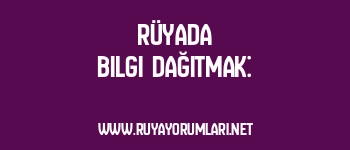 Rüyada Bilgi Dağıtmak:
