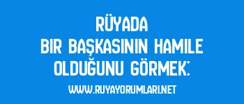 Rüyada Bir Başkasının Hamile Olduğunu Görmek: