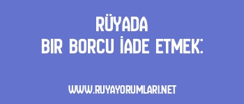 Rüyada Bir Borcu İade Etmek: