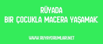 Rüyada Bir Çocukla Macera Yaşamak: