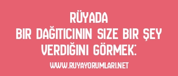 Rüyada Bir Dağıtıcının Size Bir Şey Verdiğini Görmek: