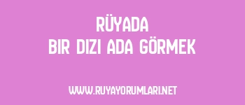 Rüyada Bir Dizi Ada Görmek