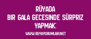 Rüyada Bir Gala Gecesinde Sürpriz Yapmak:
