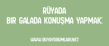 Rüyada Bir Galada Konuşma Yapmak:
