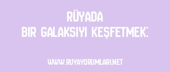 Rüyada Bir Galaksiyi Keşfetmek: