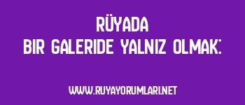 Rüyada Bir Galeride Yalnız Olmak:
