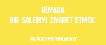 Rüyada Bir Galeriyi Ziyaret Etmek: