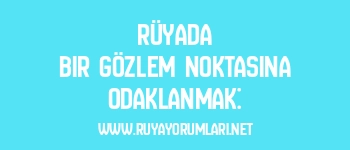 Rüyada Bir Gözlem Noktasına Odaklanmak: