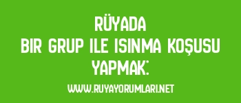 Rüyada Bir Grup ile Isınma Koşusu Yapmak: