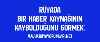 Rüyada Bir Haber Kaynağının Kaybolduğunu Görmek: