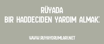 Rüyada Bir Haddeciden Yardım Almak: