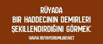 Rüyada Bir Haddecinin Demirleri Şekillendirdiğini Görmek:
