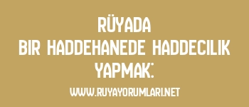 Rüyada Bir Haddehanede Haddecilik Yapmak: