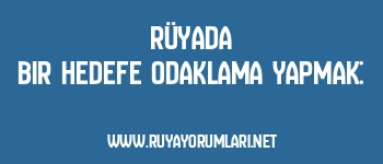Rüyada Bir Hedefe Odaklama Yapmak: