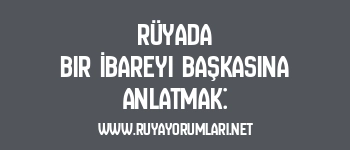 Rüyada Bir İbareyi Başkasına Anlatmak: