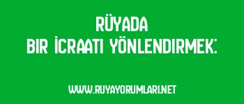 Rüyada Bir İcraatı Yönlendirmek: